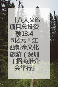 八大文旅项目总投资额13.45亿元！江西新余文化旅游（深圳）招商推介会举行
