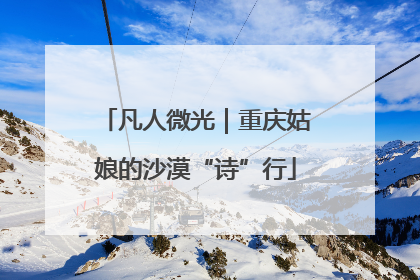 凡人微光｜重庆姑娘的沙漠“诗”行