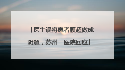 医生误将患者腹超做成阴超，苏州一医院回应