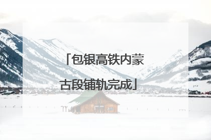 包银高铁内蒙古段铺轨完成