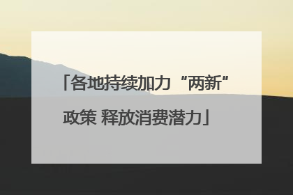 各地持续加力“两新”政策 释放消费潜力