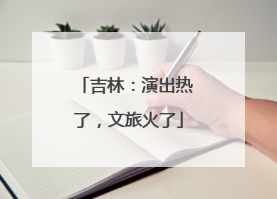 吉林：演出热了，文旅火了