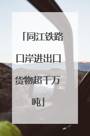 同江铁路口岸进出口货物超千万吨