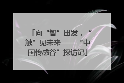向“智”出发，“触”见未来——“中国传感谷”探访记