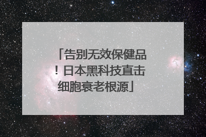 告别无效保健品！日本黑科技直击细胞衰老根源