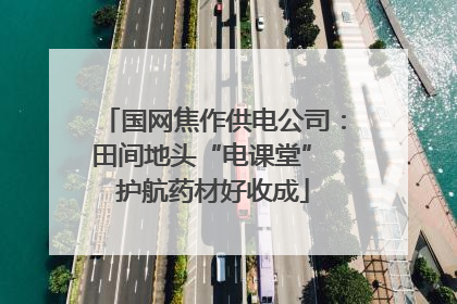 国网焦作供电公司：田间地头“电课堂” 护航药材好收成