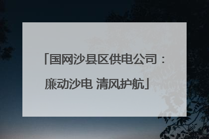 国网沙县区供电公司：廉动沙电 清风护航