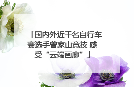 国内外近千名自行车赛选手曾家山竞技 感受“云端画廊”