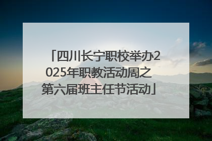四川长宁职校举办2025年职教活动周之第六届班主任节活动