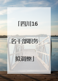 四川16名干部职务拟调整