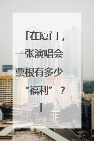 在厦门，一张演唱会票根有多少“福利”？