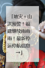地灾＋山洪预警！福建继续雨雨雨！最新停运停航信息→