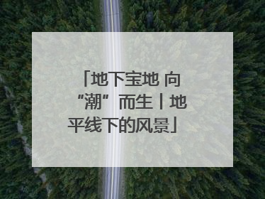 地下宝地 向“潮”而生丨地平线下的风景