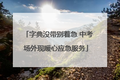 字典没带别着急 中考场外现暖心应急服务