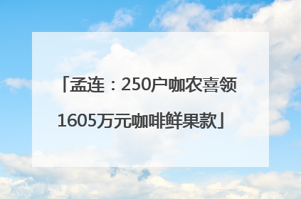 孟连：250户咖农喜领1605万元咖啡鲜果款