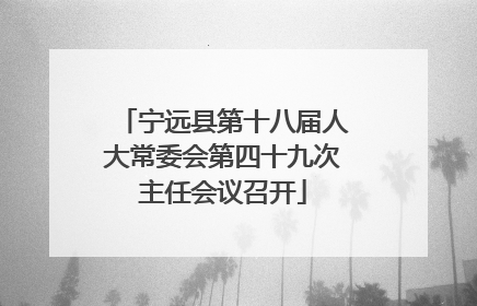 宁远县第十八届人大常委会第四十九次主任会议召开
