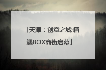 天津：创意之城·箱遇BOX商街启幕