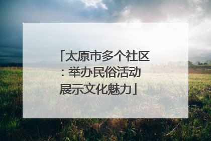 太原市多个社区：举办民俗活动 展示文化魅力