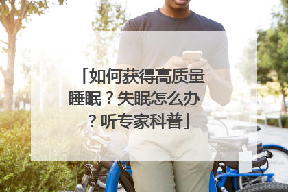如何获得高质量睡眠？失眠怎么办？听专家科普