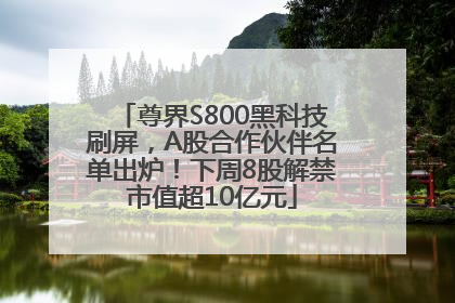 尊界S800黑科技刷屏，A股合作伙伴名单出炉！下周8股解禁市值超10亿元