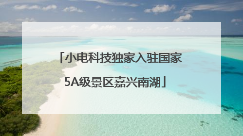 小电科技独家入驻国家5A级景区嘉兴南湖