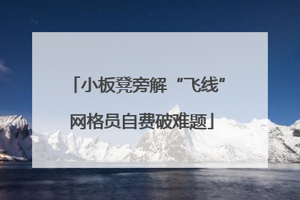 小板凳旁解“飞线” 网格员自费破难题