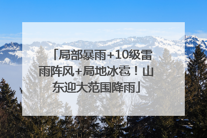 局部暴雨+10级雷雨阵风+局地冰雹！山东迎大范围降雨
