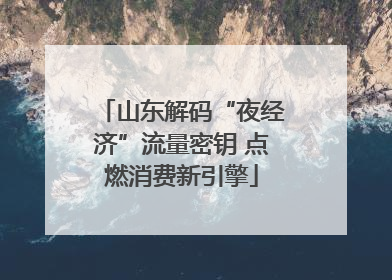 山东解码“夜经济”流量密钥 点燃消费新引擎