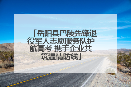 岳阳县巴陵先锋退役军人志愿服务队护航高考 携手企业共筑温情防线