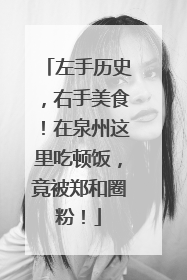 左手历史，右手美食！在泉州这里吃顿饭，竟被郑和圈粉！