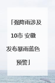 强降雨涉及10市 安徽发布暴雨蓝色预警