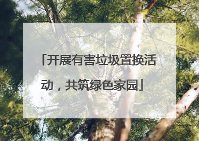 开展有害垃圾置换活动，共筑绿色家园