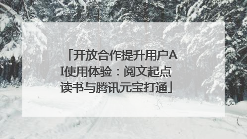 开放合作提升用户AI使用体验：阅文起点读书与腾讯元宝打通
