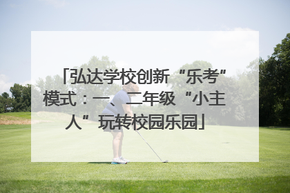 弘达学校创新“乐考”模式：一、二年级“小主人”玩转校园乐园
