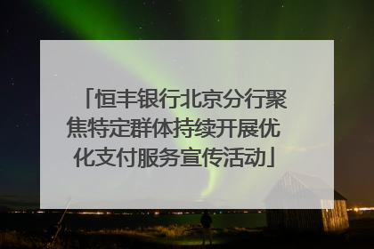 恒丰银行北京分行聚焦特定群体持续开展优化支付服务宣传活动