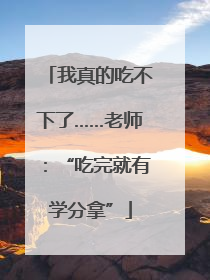 我真的吃不下了……老师：“吃完就有学分拿”