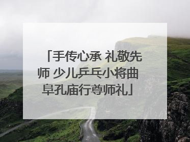 手传心承 礼敬先师 少儿乒乓小将曲阜孔庙行尊师礼
