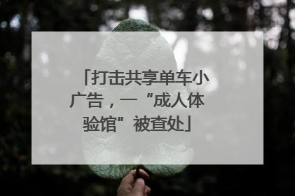 打击共享单车小广告，一“成人体验馆”被查处