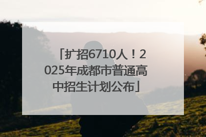 扩招6710人！2025年成都市普通高中招生计划公布
