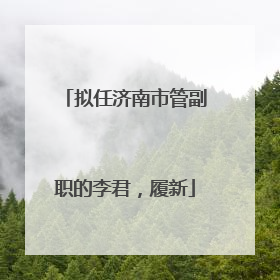 拟任济南市管副职的李君，履新