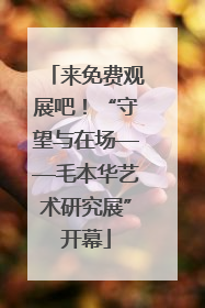 来免费观展吧！“守望与在场——毛本华艺术研究展”开幕