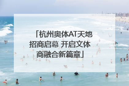 杭州奥体AT天地招商启幕 开启文体商融合新篇章