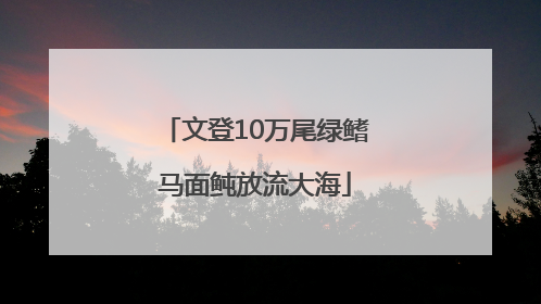 文登10万尾绿鳍马面鲀放流大海