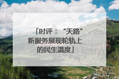 时评：“天路”新服务展现轮轨上的民生温度