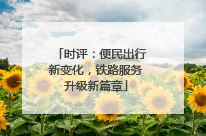 时评：便民出行新变化，铁路服务升级新篇章
