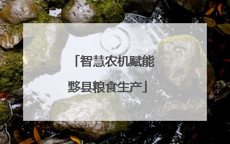 智慧农机赋能黟县粮食生产