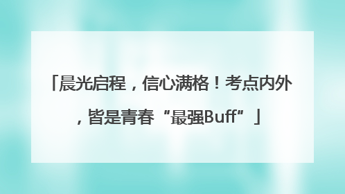 晨光启程，信心满格！考点内外，皆是青春“最强Buff”