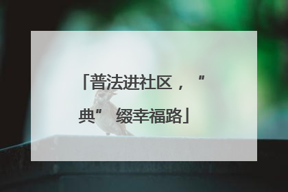 普法进社区，“典” 缀幸福路