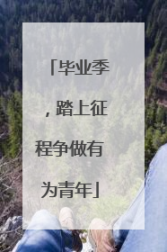 毕业季，踏上征程争做有为青年