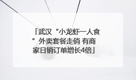 武汉“小龙虾一人食”外卖套餐走俏 有商家日销订单增长4倍